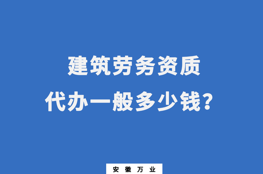 建筑劳务资质代办一般多少钱