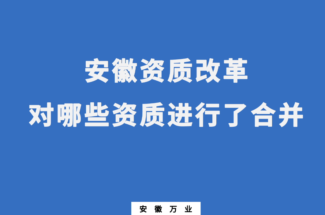 安徽资质改革，对哪些资质进行了合并