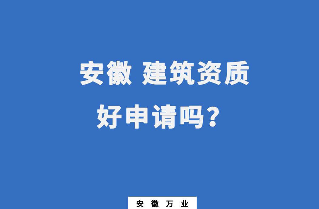 安徽建筑资质好申请吗