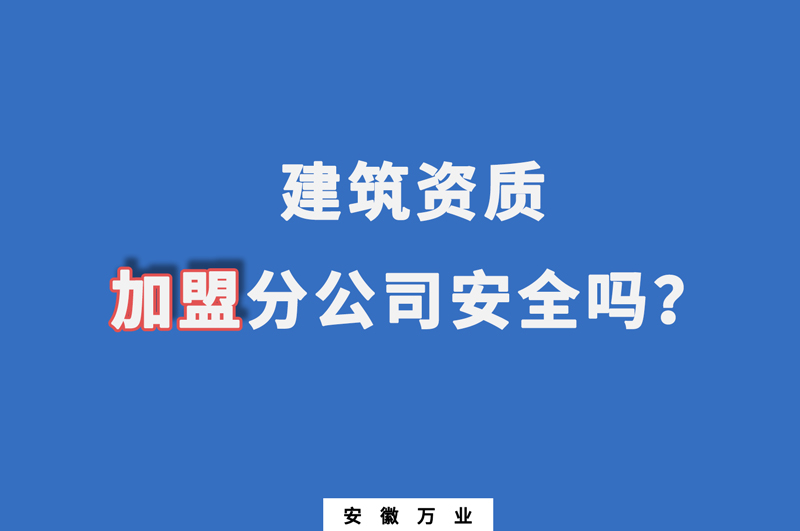 建筑资质加盟分公司安全吗