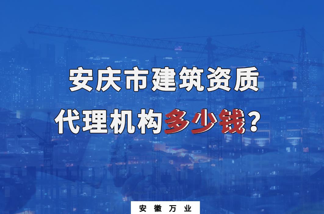 安庆市建筑资质代理机构多少钱